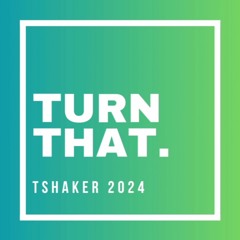 TURN THAT [150]