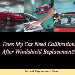 Does My Car Need Calibration After Windshield Replacement?