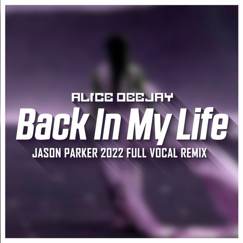Stream Alice DeeJay - Back In My Life (Jason Parker 2022 Extended Vocal  Remix) by JasonParkerMusic | Listen online for free on SoundCloud