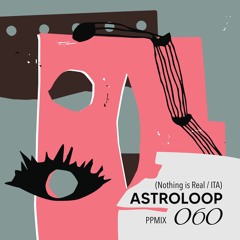 Play Pal Mix 060: Astroloop (Nothing Is Real / ITA)