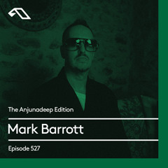 The Anjunadeep Edition 527 with Mark Barrott