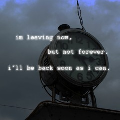 im leaving now, but not forever. i'll be back soon as i can. (prod. pekarot)
