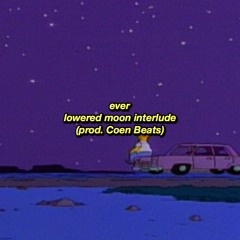 ever - lowered moon interlude (prod. Coen Beats)