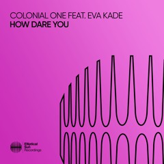 Colonial One Feat. Eva Kade - How Dare You