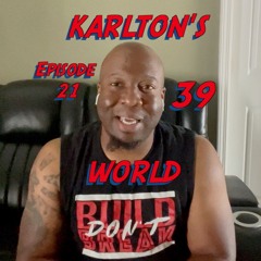 KARLTON'S WORLD - Ep. 21 - 39
