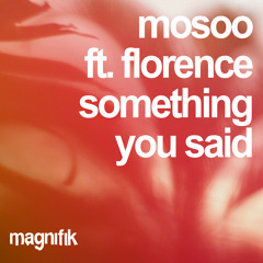 Mosoo ft. Florence - Something You Said (Magnifik Music)