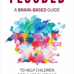 [READ✔ READ✔] Flooded: A Brain-Based Guide to Help Children Regulate Emotions