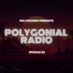 Polygoneer Presents: Polygonial Radio | Episode 82