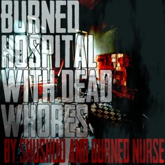 Burning Hospital with Dead Whores // Bleeding Tooth (ft. burnednurse)