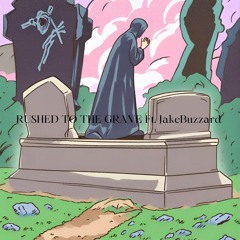 rushed to the grave ft. JakeBuzzard