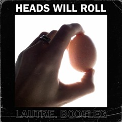 Yeah Yeah Yeahs - Heads Will Roll (LAUTRE. Remix)