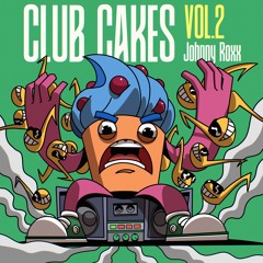 CLUB CAKES VOL. 2 // REMIXES BY JOHNNY ROXX