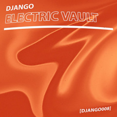 PREMIERE: DJANGO – Electric Vault [DJANGO008]