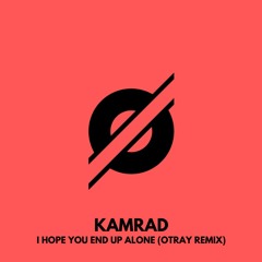 [PITCHED] Kamrad - I Hope You End Up Alone (OTRAY Remix)