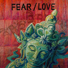 FEAR / LOVE
