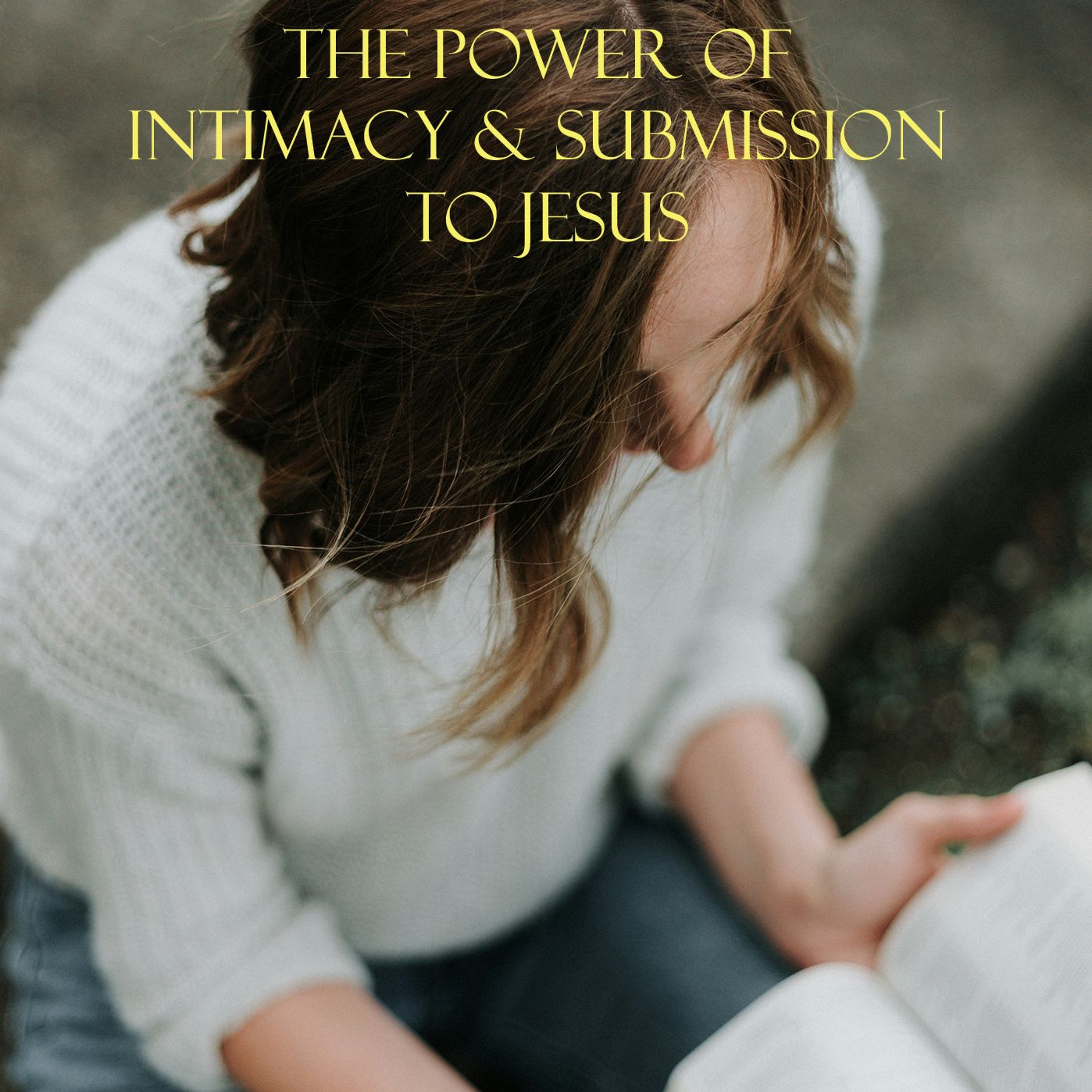 The Power of Intimacy & Submission to Jesus episode artwork