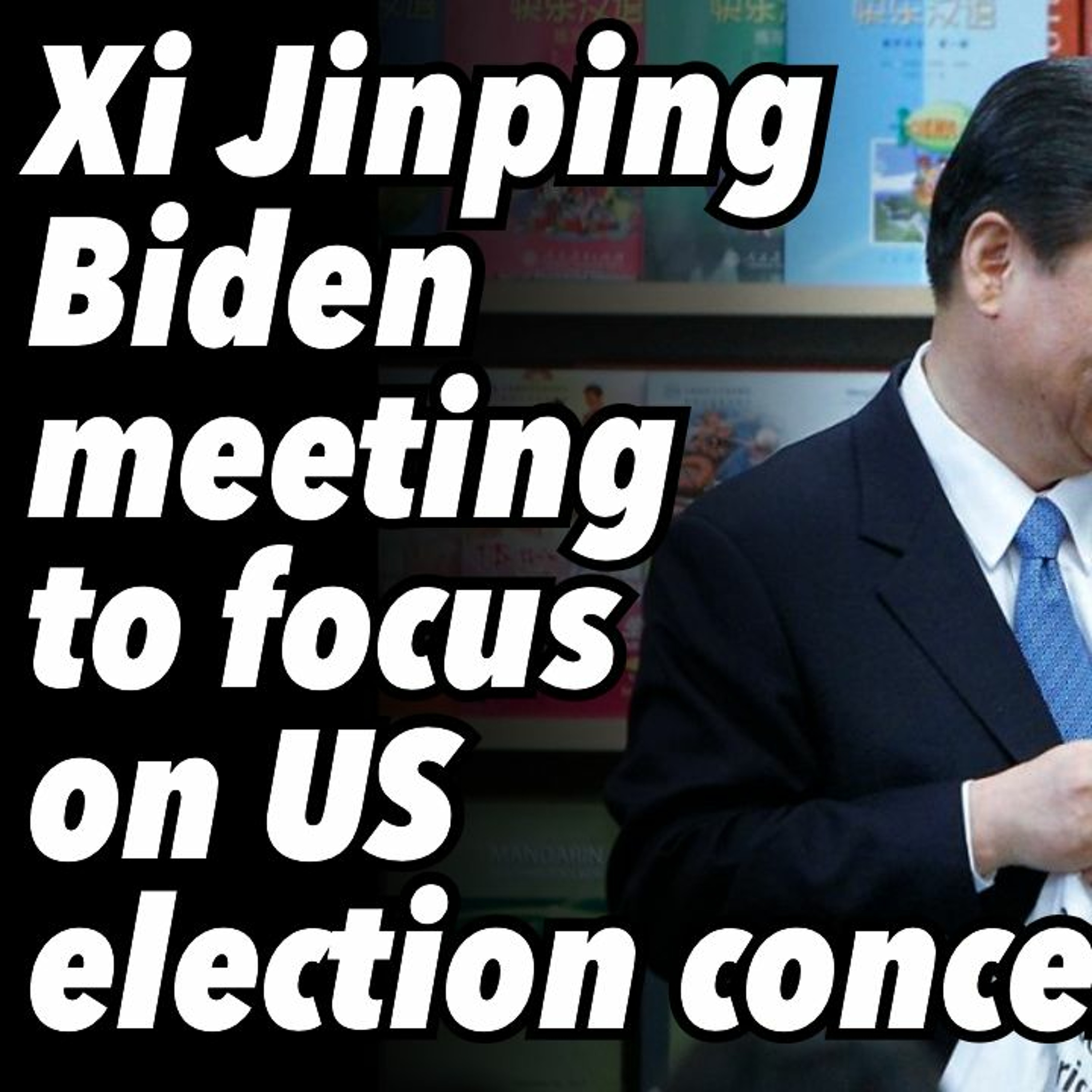 Xi Jinping-Biden meeting to focus on US election concerns