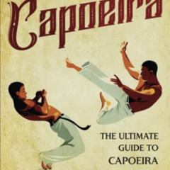 [Get] EBOOK 📪 Capoeira: The Ultimate Guide to Capoeira Movements and Techniques for
