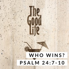 Who Wins the Good Life? Psalm 24:7-10