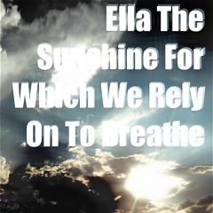 Ella the sunshine for which we rely on to breathe