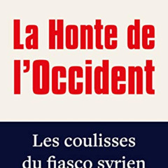 download EBOOK 💙 La Honte de l'Occident: Les coulisses du fiasco syrien (ACTUALITE S
