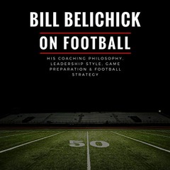 [READ] [EBOOK EPUB KINDLE PDF] Bill Belichick: His Coaching Philosophy, Leadership Style, Game Prepa