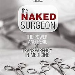 READ DOWNLOAD%^ The Naked Surgeon : The Power and Peril of Transparency in Medicine By  Samer N