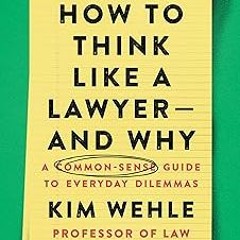 %= How to Think Like a Lawyer--and Why: A Common-Sense Guide to Everyday Dilemmas (Legal Expert