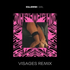 KILLSWSH - Girl - Visages Remix (4NC¥)