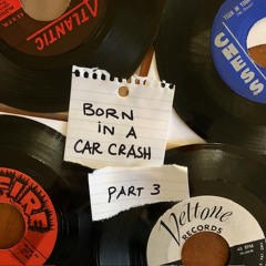 Born In A Car Crash Part 3