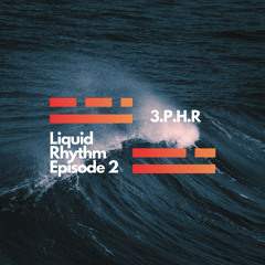 Liquid Rhythm (Episode 2) - 3.P.H.R