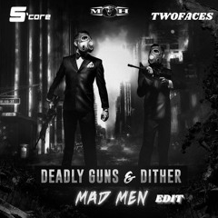 Deadly Guns X Dither - Mad Men (S'CORE X TWOFACES EDIT)
