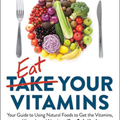 [Read] KINDLE 📝 Eat Your Vitamins: Your Guide to Using Natural Foods to Get the Vita