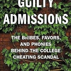 Guilty Admissions: The Bribes, Favors, and Phonies behind the College Cheating Scandal BY: Nico