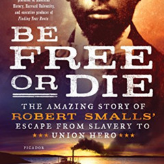 [Free] EBOOK 💚 Be Free or Die: The Amazing Story of Robert Smalls' Escape from Slave