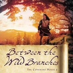 GET PDF EBOOK EPUB KINDLE Between the Wild Branches (The Covenant House) by  Cossette 📚