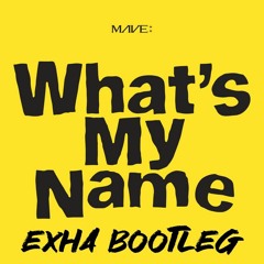 MAVE: (메이브) - What's My Name (Exha Bootleg)