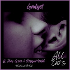 Gadget - All Ears ft. Joey G-Zus & ReggiiMental - Produced By Wizard