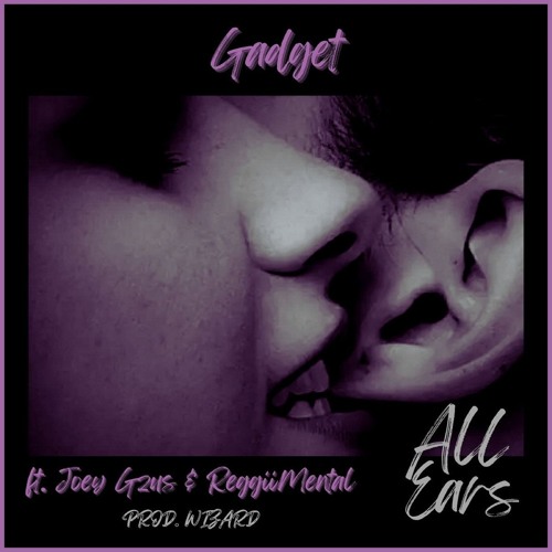 Gadget - All Ears ft. Joey G-Zus & ReggiiMental - Produced By Wizard