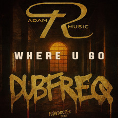 Adam R X Dubfreq - Where U Go (OUT  NOW)