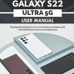 [Access] EPUB KINDLE PDF EBOOK SAMSUNG GALAXY S22 ULTRA 5G USER MANUAL: Step By Step Guide On How To