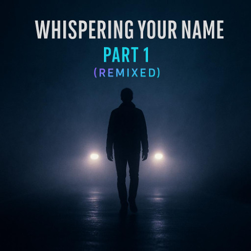 Whispering Your Name - Remixed - Part 1