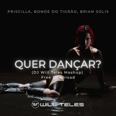 Priscilla, Bonde Do Tigrão, Brian Solis - Quer Dançar (DJ Will Teles Mashup) Free Download