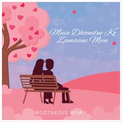 Main Dhoondnr Ko Zamaane Mein - Arijit Singh (Noctaegis Remix)