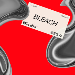 T-LABEL | Podcast #176 | Bleach