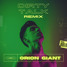 Dirty Talk (Orion Giant Remix)