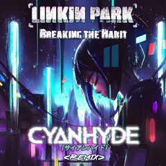 Linkin Park - Breaking the Habit (Cyanhyde Remix)