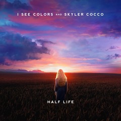 I See Colors & Skyler Cocco - Half Life