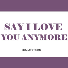 Say I Love You (Anymore)