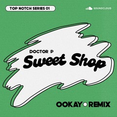 Doctor P - Sweet Shop (Ookay Remix) *FREE DL* (TOP NOTCH SERIES #01)